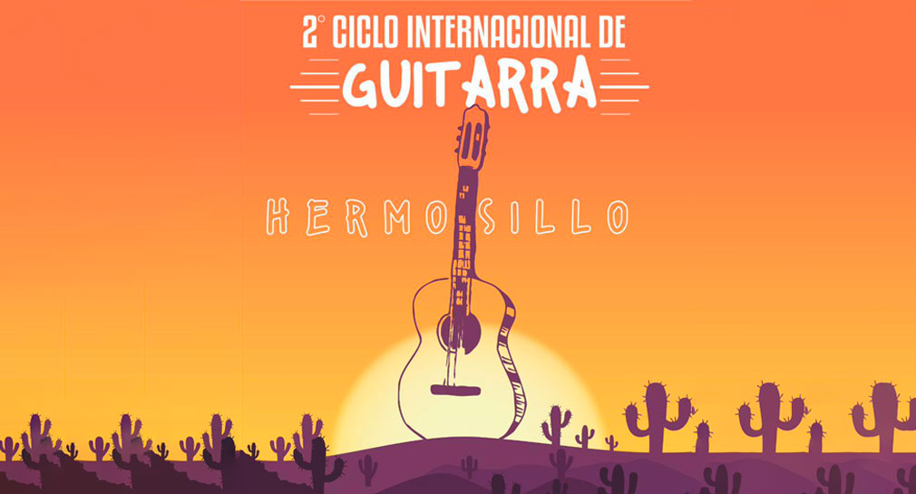 Se celebrará el Segundo Ciclo Internacional de Guitarra en Hermosillo