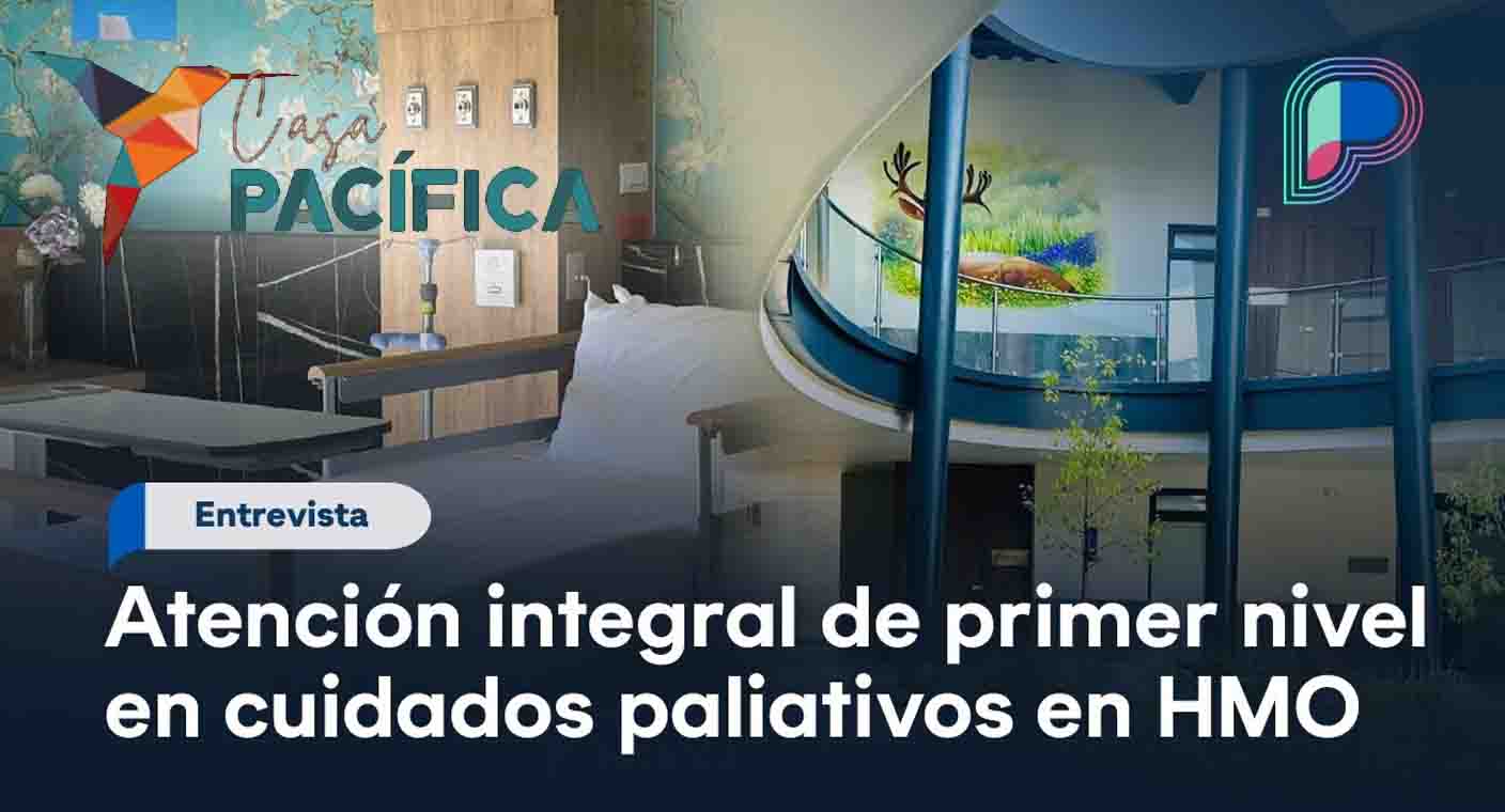 Casa Pacífica: una atención integral y de primer nivel en cuidados paliativos en Hermosillo