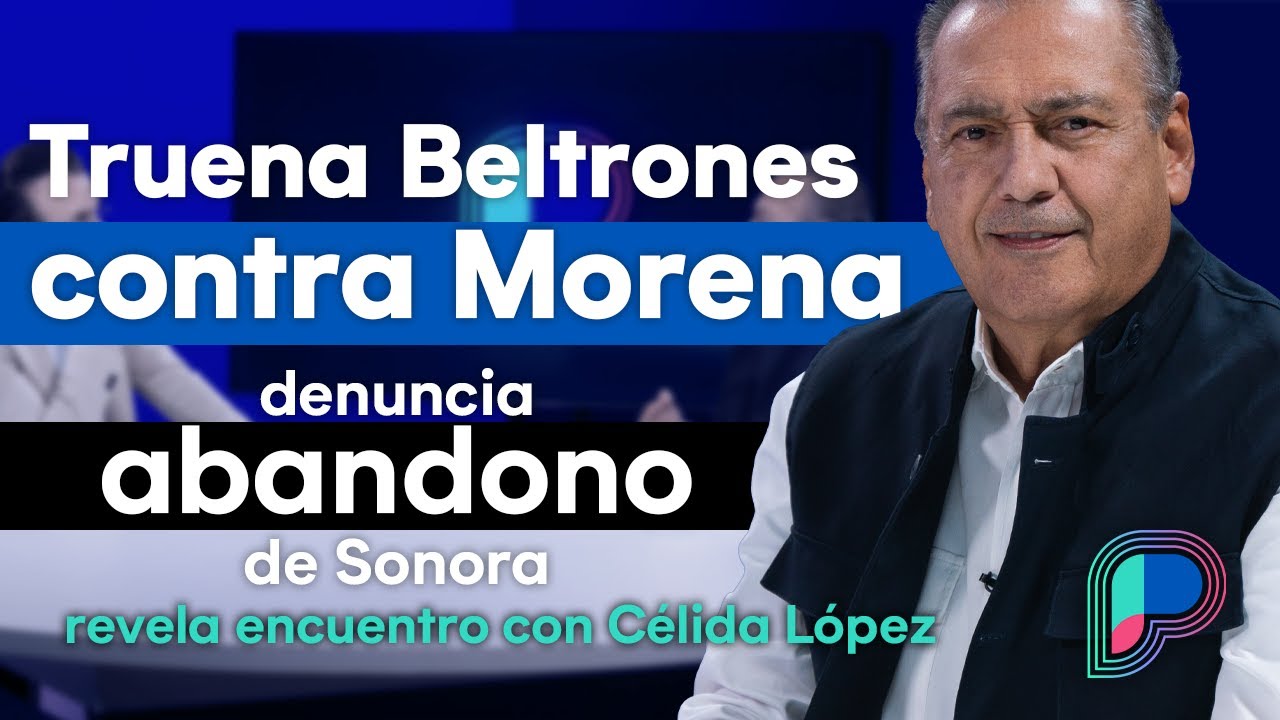 Truena Beltrones contra Morena, denuncia abandono de Sonora y encuentro privado con Célida López